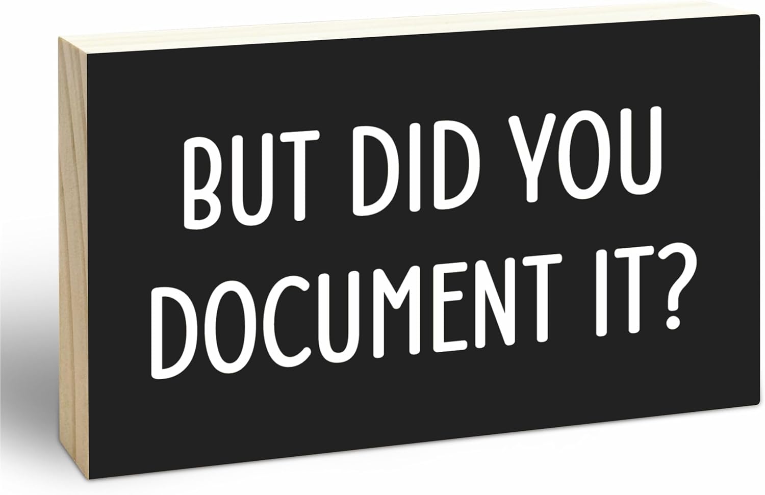 Black Wooden Block Sign - But Did You Document It - 5"X3" Pine Wood Plaque, Home & Office Decor, Gift For Colleagues, HR, Friends, Desk & Tabletop, Shelf Accessories - A17